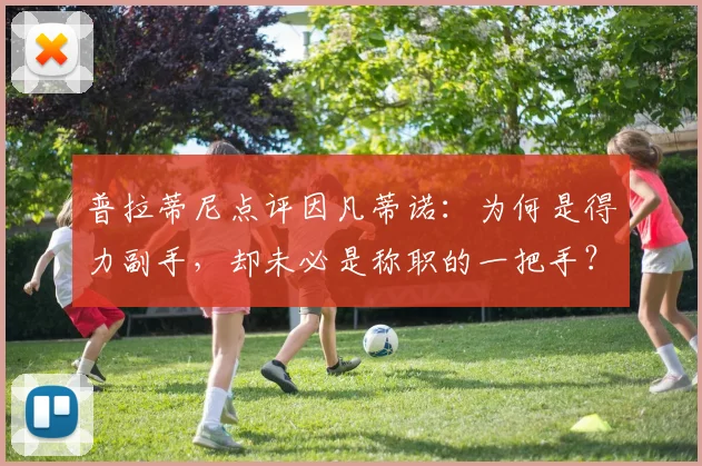 普拉蒂尼点评因凡蒂诺：为何是得力副手，却未必是称职的一把手？